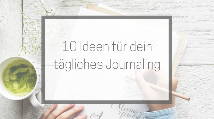 10 Ideen für dein tägliches Journaling